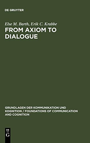 9783110084894: From Axiom to Dialogue: A Philosophical Study of Logics and Argumentation (Grundlagen der Kommunikation und Kognition/Foundations of Communication and Cognition)