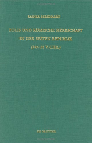 Polis und römische Herrschaft in der späten Republik (149 - 31 v. Chr.). Untersuchungen zur antiken Literatur und Geschichte ; Bd. 21. - Bernhardt, Rainer