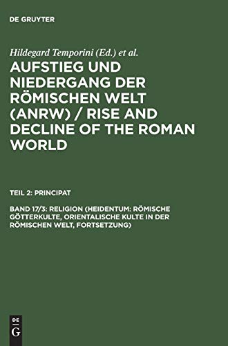 Aufstieg und Niedergang der römischen Welt; Teil: 2., Principat. Bd. 17. (3.Teilbd.) Religion; (Heidentum: römische Götterkulte, orientalische Kulte in der römischen Welt [Forts.])} - Haase, Wolfgang (Hrsg.) and Hildegard (Hrsg.) Temporini