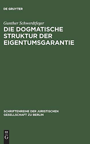 9783110097108: Die Dogmatische Struktur Der Eigentumsgarantie: Vortrag Gehalten Vor Der Berliner Juristischen Gesellschaft Am 27. Oktober 1982