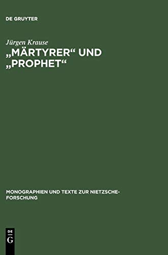 "MÃ¤rtyrer" und "Prophet": Studien zum Nietzsche-Kult in der bildenden Kunst der Jahrhundertwende (Monographien und Texte zur Nietzsche-Forschung, 14) (German Edition) (9783110098181) by Krause, JÃ¼rgen