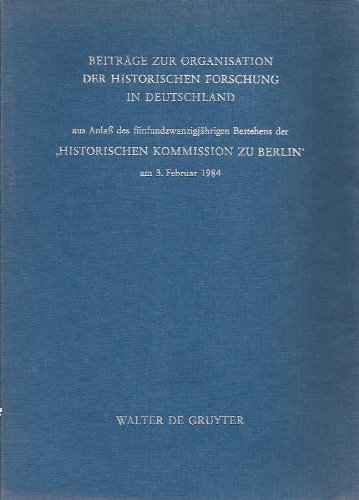 Beiträge zur Organisation der historischen Forschung in Deutschland. Aus Anlaß des fünfundzwanzig...