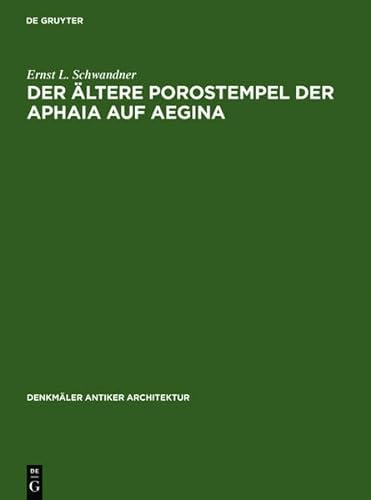 Der Aeltere Porostempel Der Aphaia Auf Aegina (DEUTSCHES ARCHAEOLOGISCHES INSTITUT//DENKMAELER ANTIKER ARCHITEKTUR) (9783110102796) by Schwandner, Ernst-Ludwig