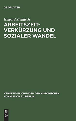 Arbeitszeitverkürzung Und Sozialer Wandel. Der Kampf Um Die Achtstundenschicht in Der Deutschen U...