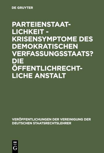 9783110108033: Parteienstaatlichkeit - Krisensymptome des demokratischen Verfassungsstaats? Die ffentlichrechtliche Anstalt: Berichte und Diskussionen auf der ... Der Vereinigung Der Deutschen Staatsrecht)