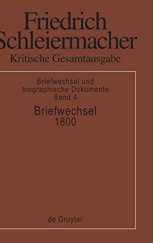 Stock image for Kritische Gesamtausgabe, Bd.4, Briefwechsel 1800: (Briefe 850 1004) (Friedrich Schleiermacher: Kritische Gesamtausgabe. Briefwechsel und biographische Dokumente, Band 4) Arndt, Andreas and Virmond, Wolfgang for sale by online-buch-de