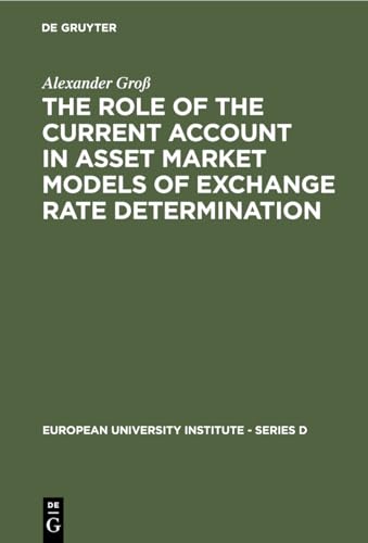 The Role of the Current Account in Asset Market Models of Exchange Rate Determination (European University Institute - Series D) (9783110113464) by GroÃŸ, Alexander