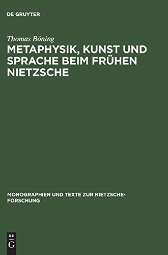 Metaphysik, Kunst und Sprache beim frÃ¼hen Nietzsche (Monographien und Texte zur Nietzsche-Forschung, 20) (German Edition) (9783110114638) by BÃ¶ning, Thomas