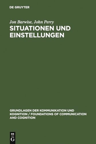 Situationen und Einstellungen: Grundlagen der Situationssemantik (Grundlagen der Kommunikation und Kognition / Foundations of Communication and Cognition) (German Edition) (9783110114829) by Barwise, Jon; Perry, John