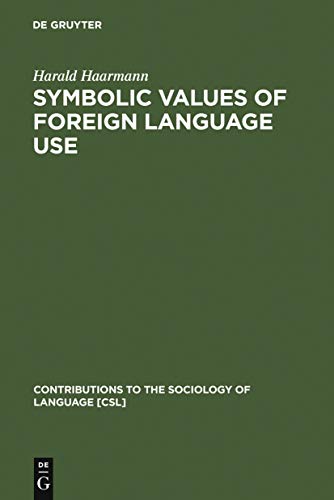 Symbolic Values of Foreign Language Use: From the Japanese Case to a General Sociolinguistic Perspective (Contributions to the Sociology of Language [CSL], 51) (9783110117127) by Haarmann, Harald