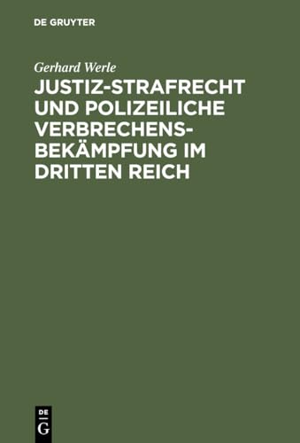 Justiz-Strafrecht Und Polizeiliche VerbrechensbekÃ¤mpfung Im Dritten Reich (German Edition) (9783110119640) by Werle, Professor Of International Criminal Law Gerhard