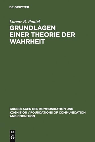 Grundlagen einer Theorie der Wahrheit (Grundlagen der Kommunikation und Kognition / Foundations of Communication and Cognition) (German Edition) (9783110120790) by Puntel, Lorenz B.