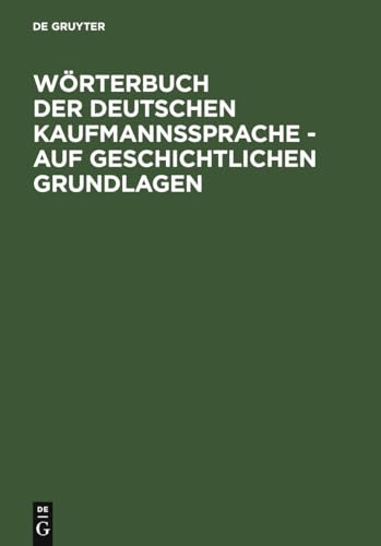 Worterbuch der Deutschen Kaufmannssprache auf Geschichtlichen Grundlagen.; Neudruck mit einem Nac...