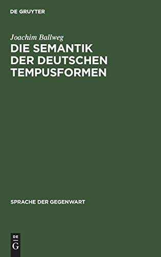 9783110125306: Die Semantik der deutschen Tempusformen: Eine Indirekte Analyse Im Rahmen Einer Temporal Erweiterten Aussagelogik: 70 (Sprache Der Gegenwart)