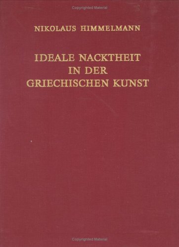 Ideale Nacktheit in Der Griechischen Kunst (Jahrbuch Des Deutschen Archaologischen Instituts, 26. Erganzungsheft) (9783110125702) by Himmelmann, Nikolaus