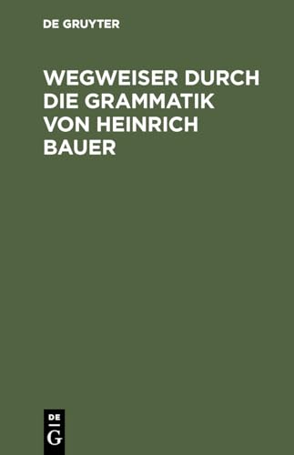 Imagen de archivo de Wegweiser durch die Grammatik von Heinrich Bauer : Verzeichnisse und Erluterungen a la venta por Buchpark