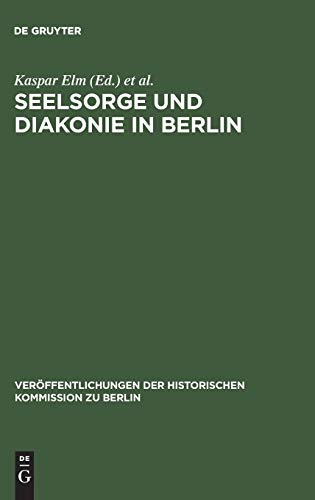Seelsorge und Diakonie in Berlin. Beiträge zum Verhältnis von Kirche und Großstadt im 19. und beg...