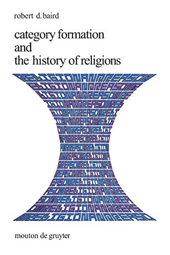 Category Formation and the History of Religions (Religion and Reason, 1) (9783110128215) by Baird, Robert D.