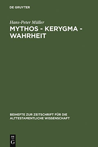 Mythos - Kerygma - Wahrheit: Gesammelte AufsÃ¤tze zum Alten Testament in seiner Umwelt und zur Biblischen Theologie (Beihefte zur Zeitschrift fÃ¼r die ... Wissenschaft, 200) (German Edition) (9783110128857) by MÃ¼ller, Hans-Peter