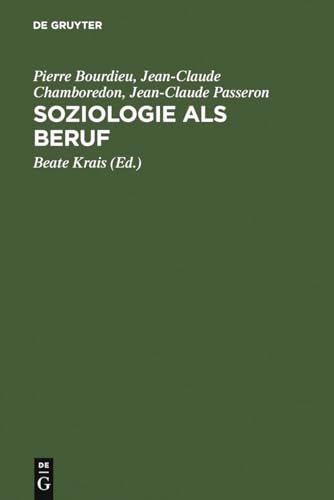 Soziologie als Beruf: Wissenschaftstheoretische Voraussetzung soziologischer Erkenntnisse (German Edition) (9783110130058) by Bourdieu, Pierre; Chamboredon, Jean-Claude; Passeron, Jean-Claude