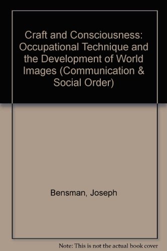 Craft and Consciousness: Occupational Technique and the Development of World Images (Communication & Social Order) (9783110132618) by Joseph Bensman