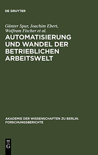 Automatisierung Und Wandel Der Betrieblichen Arbeitswelt (Akademie der Wissenschaften zu Berlin. Forschungsberichte, 6) (German Edition) (9783110139396) by Spur, GÃ¼nter; Ebert, Joachim; Fischer, Wolfram; Herter, JÃ¼rgen; Lehr, Ursula; Materne, JÃ¼rgen; Pahl, Gerhard; Specht, Dieter; Thomas, Helga Z.;...