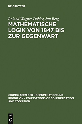 Mathematische Logik Von 1847 Bis Zur Gegenwart (Grundlagen der Kommunikation und Kognition / Foundations of Communication and Cognition) (German Edition) (9783110139877) by Wagner-DÃ¶bler, Roland; Berg, Jan
