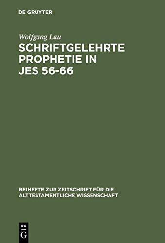 Schriftgelehrte Prophetie in Jes 56 - 66. Beihefte zur Zeitschrift für das alttestamentliche Wissen; Bd. 225. - Lau, Wolfgang