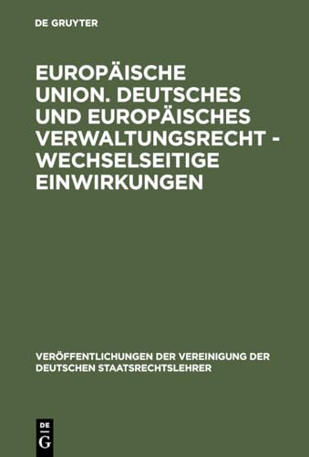 Beispielbild fr Europische Union. Deutsches und europisches Verwaltungsrecht - Wechselseitige Einwirkungen Gefahr oder Chance fr den Fderalismus in Deutschland, sterreich und der Schweiz? Berichte und Diskussionen auf der Tagung der Vereinigung der Deutschen Staatsrechtslehrer in Mainz vom 6. bis 9. Oktober 1993 zum Verkauf von Buchpark