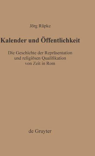 Kalender und Ã–ffentlichkeit: Die Geschichte der ReprÃ¤sentation und religiÃ¶sen Qualifikation von Zeit in Rom (Religionsgeschichtliche Versuche und Vorarbeiten, 40) (German Edition) (9783110145144) by RÃ¼pke, JÃ¶rg