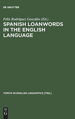 9783110148459: Spanish Loanwords in the English Language: A Tendency towards Hegemony Reversal (Topics in English Linguistics [TiEL], 18)