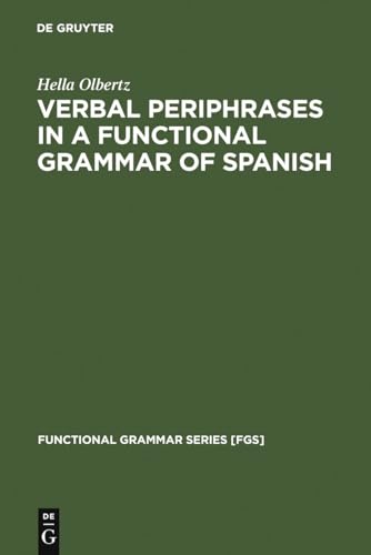 Verbal Periphrases in a Functional Grammar of Spanish (Functional Grammar Series [FGS], 22) (9783110154023) by Olbertz, Hella