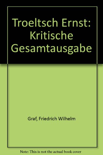 Troeltsch Ernst: Kritische Gesamtausgabe (9783110154238) by Friedrich Wilhelm Graf; Christian Albrecht; Volker Drehsen