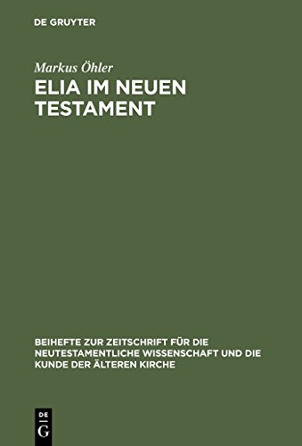 9783110155471: Elia im Neuen Testament: Untersuchungen zur Bedeutung des alttestamentlichen Propheten im frhen Christentum: 88 (Beihefte Zur Zeitschrift Fr die Neutestamentliche Wissensch)