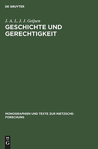 ( Originalleinen ) Geschichte und Gerechtigkeit : Grundzüge einer Philosophie der Mitte im Frühwerk Nietzsches. von J. A. L. J. J. Geijsen / Monographien und Texte zur Nietzsche-Forschung ; Bd. 39 - Geijsen, Jacobus A. L. J. J.