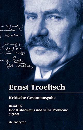 9783110163421: Der Historismus und seine Probleme: Erstes Buch: Das logische Problem der Geschichtsphilosophie (1922) (Kritische Gesamtausgabe)