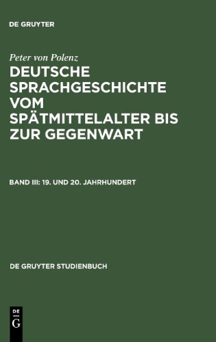 Deutsche Sprachgeschichte vom Spätmittelalter bis zur Gegenwart 19. und 20. Jahrhundert - Peter von Polenz