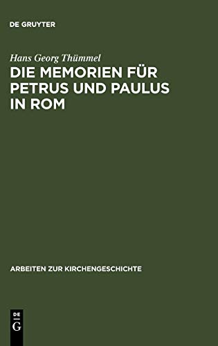 Die Memorien für Petrus und Paulus in Rom (Arbeiten Zur Kirchengeschichte) (German Edition) - Thümmel, Hans Georg