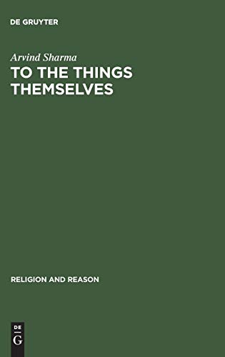 To the Things Themselves: Essays on the Discourse and Practice of the Phenomenology of Religion (Religion and Reason, 39) (9783110169560) by Sharma, Arvind