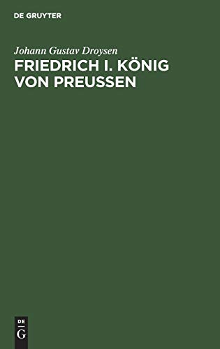 Friedrich I. König von Preußen / Johann Gustav Droysen - Droysen, Johann Gustav und Eberhard Straub