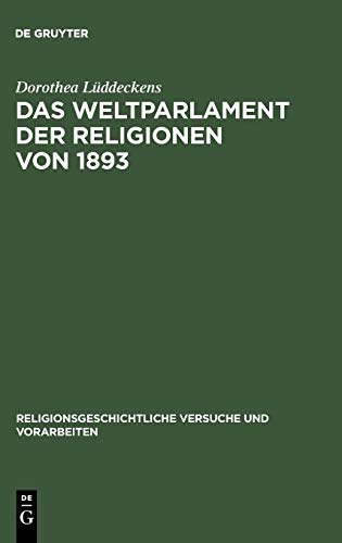 9783110172560: Das Weltparlament der Religionen von 1893: Strukturen interreligiser Begegnung im 19. Jahrhundert: 48 (Religionsgeschichtliche Versuche und Vorarbeiten, 48)