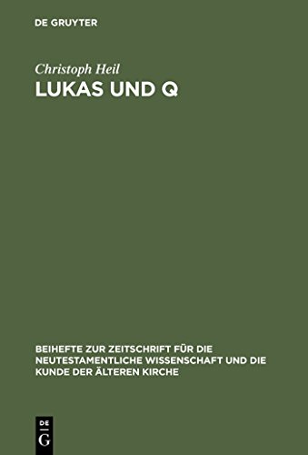 Lukas und Q: Studien zur lukanischen Redaktion des Spruchevangeliums Q (Beihefte zur Zeitschrift fÃ¼r die neutestamentliche Wissenschaft, 111) (German Edition) (9783110174342) by Heil, Christoph