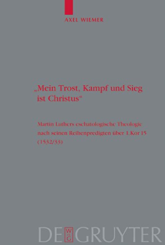 "Mein Trost, Kampf und Sieg ist Christus" Martin Luthers eschatologische Theologie nach seinen Re...