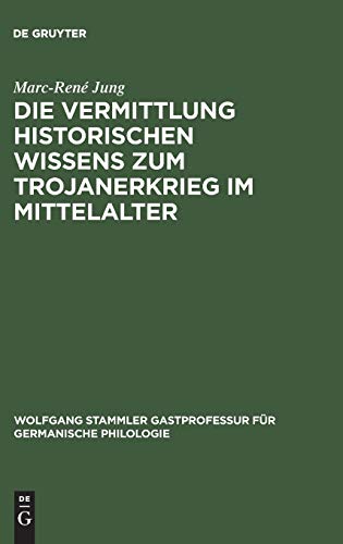 9783110180688: Die Vermittlung historischen Wissens zum Trojanerkrieg im Mittelalter (Wolfgang Stammler Gastprofessur fr Germanische Philologie, 11) (German Edition)