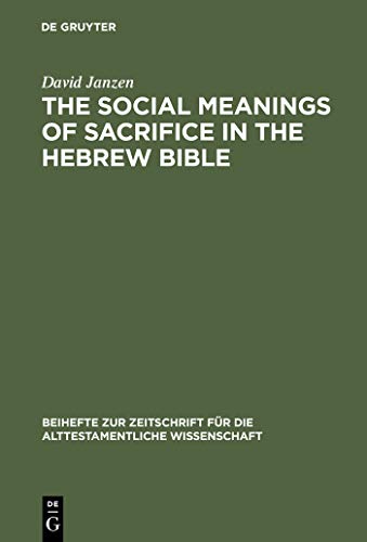 9783110181586: The Social Meanings of Sacrifice in the Hebrew Bible: A Study of Four Writings (Beihefte zur Zeitschrift fr die alttestamentliche Wissenschaft, 344)