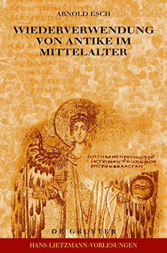 Wiederverwendung von Antike im Mittelalter : die Sicht des Archäologen und die Sicht des Historikers. Hans-Lietzmann-Vorlesungen ; 7. - Esch, Arnold