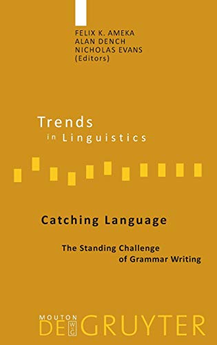Catching Language The Standing Challenge of Grammar Writing Trends in Linguistics, Studies and Monographs 167 Trends in Linguistics Studies and Monographs TiLSM, 167 - Ameka, Felix K.