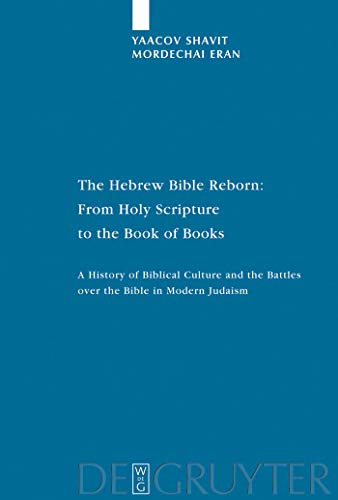 The Hebrew Bible Reborn: From Holy Scripture to the Book of Books. A History of Biblical Culture and the Battles over the Bible in Modern Judaism (Studia Judaica, 38) (9783110191417) by Shavit, Yaacov