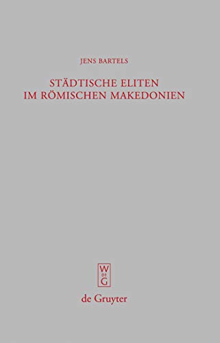 StÃ¤dtische Eliten im rÃ¶mischen Makedonien: Untersuchungen zur Formierung und Struktur (BeitrÃ¤ge zur Altertumskunde, 242) (German Edition) (9783110195002) by Bartels, Jens