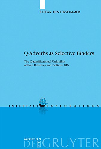 Q-Adverbs as Selective Binders: The Quantificational Variability of Free Relatives and Definite DPs (Interface Explorations [IE], 14) (9783110196290) by Hinterwimmer, Stefan